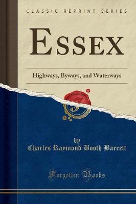 Essex: Highways, Byways, and Waterways (Classic Reprint)