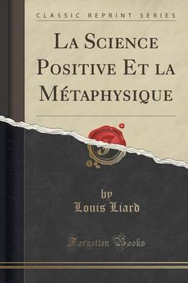 La Science Positive Et La Metaphysique (Classic Reprint)