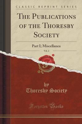 The Publications of the Thoresby Society, Vol. 2: Part I; Miscellanea (Classic Reprint)