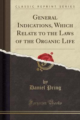 General Indications, Which Relate to the Laws of the Organic Life (Classic Reprint)
