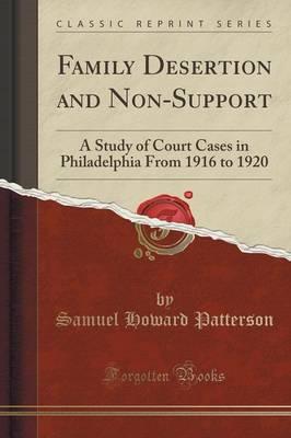 Family Desertion and Non-Support: A Study of Court Cases in Philadelphia from 1916 to 1920 (Classic Reprint)
