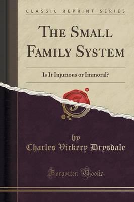 The Small Family System: Is It Injurious or Immoral? (Classic Reprint)