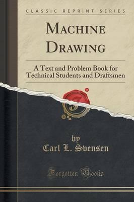 Machine Drawing: A Text and Problem Book for Technical Students and Draftsmen (Classic Reprint)