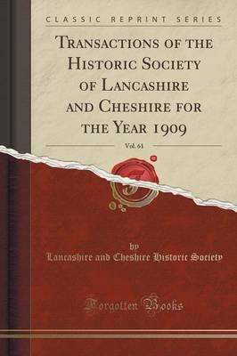 Transactions of the Historic Society of Lancashire and Cheshire for the Year 1909, Vol. 61 (Classic Reprint)