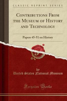 Contributions from the Museum of History and Technology: Papers 45-51 on History (Classic Reprint)