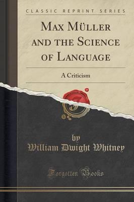 Max M ller and the Science of Language: A Criticism (Classic Reprint)