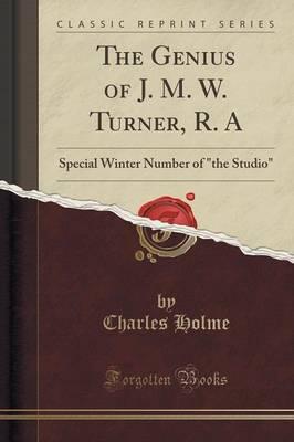 The Genius of J. M. W. Turner, R. a: Special Winter Number of  the Studio  (Classic Reprint)