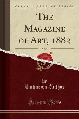 The Magazine of Art, 1882, Vol. 5 (Classic Reprint)