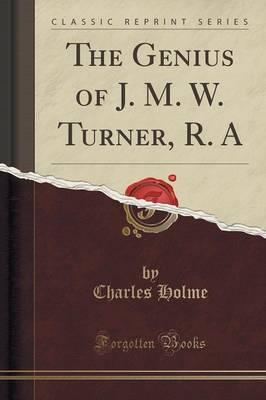 The Genius of J. M. W. Turner, R. a (Classic Reprint)