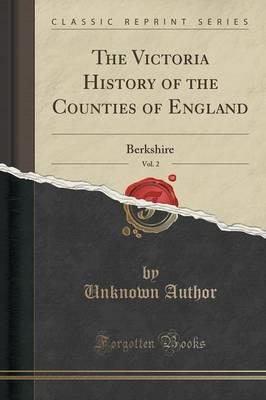 The Victoria History of the Counties of England, Vol. 2: Berkshire (Classic Reprint)