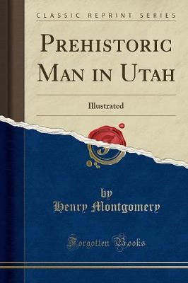 Prehistoric Man in Utah: Illustrated (Classic Reprint)