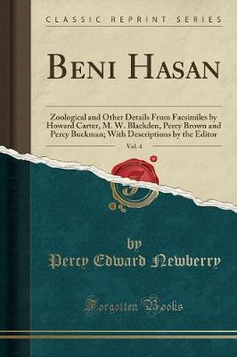 Beni Hasan, Vol. 4: Zoological and Other Details from Facsimiles by Howard Carter, M. W. Blackden, Percy Brown and Percy Buckman; With Descriptions by the Editor (Classic Reprint)