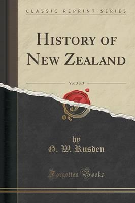 History of New Zealand, Vol. 3 of 3 (Classic Reprint)