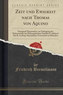 Zeit Und Ewigkeit Nach Thomas Von Aquino: Inaugural-Dissertation, Zur Erlangung Der Doktorw rde Der Philosophischen Fakult t (I. Sektion) Der K. Ludwig-Maximilians-Universit t Zu M nchen (Classic Reprint)
