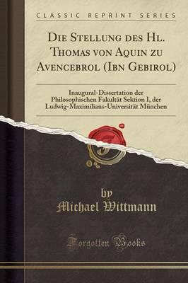 Die Stellung Des Hl. Thomas Von Aquin Zu Avencebrol (Ibn Gebirol): Inaugural-Dissertation Der Philosophischen Fakult t Sektion I, Der Ludwig-Maximilians-Universit t M nchen (Classic Reprint)