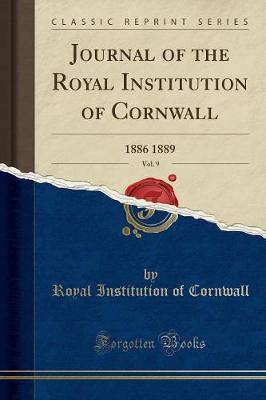Journal of the Royal Institution of Cornwall, Vol. 9: 1886 1889 (Classic Reprint)