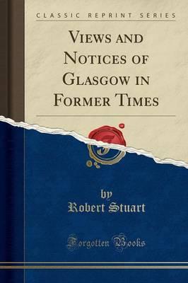 Views and Notices of Glasgow in Former Times (Classic Reprint)