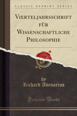 Vierteljahrsschrift Fur Wissenschaftliche Philosophie (Classic Reprint)