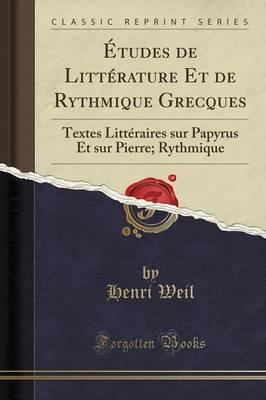 Etudes de Litterature Et de Rythmique Grecques: Textes Litteraires Sur Papyrus Et Sur Pierre; Rythmique (Classic Reprint)