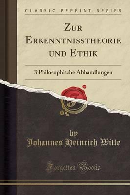 Zur Erkenntnisstheorie Und Ethik: 3 Philosophische Abhandlungen (Classic Reprint)