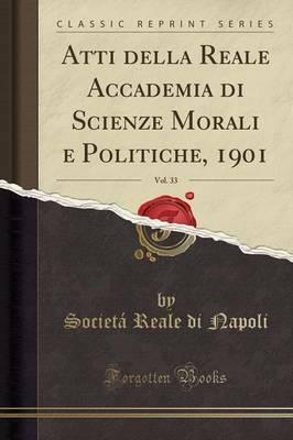 Atti Della Reale Accademia Di Scienze Morali E Politiche, 1901, Vol. 33 (Classic Reprint)