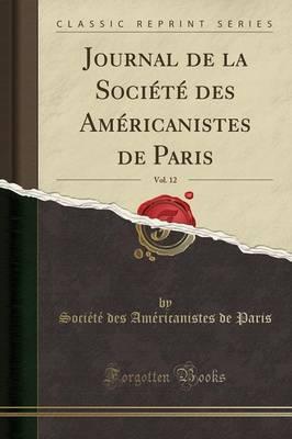 Journal de la Societe Des Americanistes de Paris, Vol. 12 (Classic Reprint)