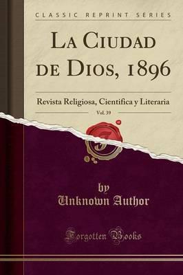 La Ciudad de Dios, 1896, Vol. 39: Revista Religiosa, Cientifica Y Literaria (Classic Reprint)