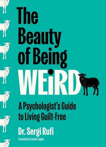 The Beauty of Being Weird: A Psychologist's Guide to Living Guilt-Free