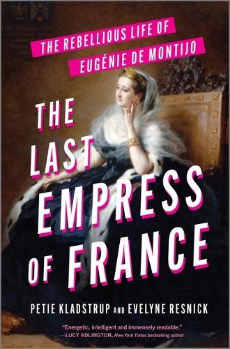 The Last Empress of France: The Rebellious Life of Eugénie de Montijo