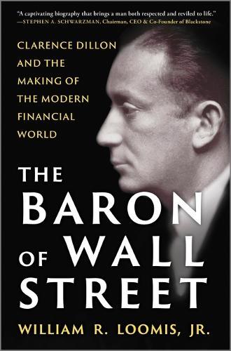 The Baron of Wall Street: Clarence Dillon and the Making of the Modern Financial World