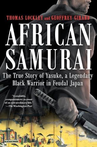 African Samurai: The True Story of Yasuke, a Legendary Black Warrior in Feudal Japan