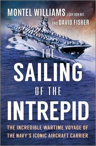 The Sailing of the Intrepid: The Incredible Wartime Voyage of the Navy’s Iconic Aircraft Carrier