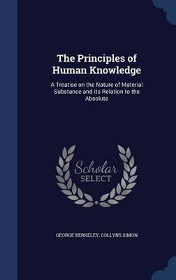 The Principles of Human Knowledge: A Treatise on the Nature of Material Substance and Its Relation to the Absolute