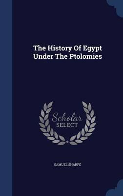The History of Egypt Under the Ptolomies