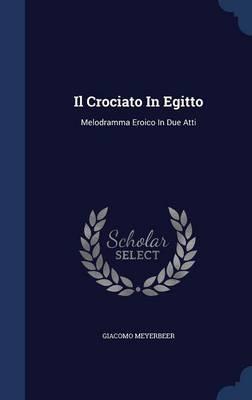 Il Crociato in Egitto: Melodramma Eroico in Due Atti