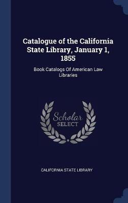 Catalogue of the California State Library, January 1, 1855: Book Catalogs of American Law Libraries