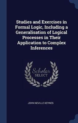Studies and Exercises in Formal Logic: Including a Generalisation of Logical Processes in Their Application to Complex Inferences