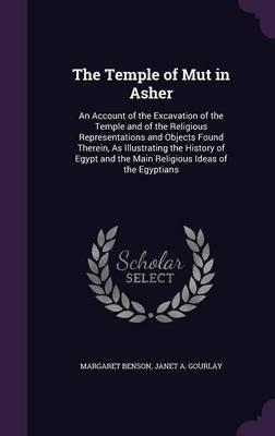 The Temple of Mut in Asher: An Account of the Excavation of the Temple and of the Religious Representations and Objects Found Therein, as Illustrating the History of Egypt and the Main Religious Ideas of the Egyptians
