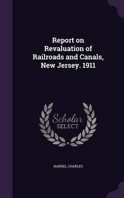 Report on Revaluation of Railroads and Canals, New Jersey. 1911