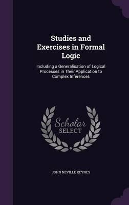 Studies and Exercises in Formal Logic: Including a Generalisation of Logical Processes in Their Application to Complex Inferences