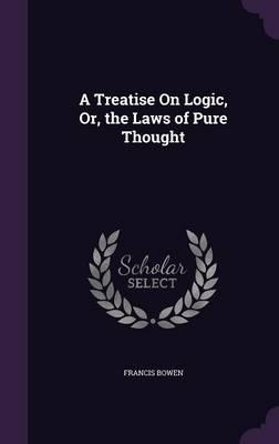 A Treatise on Logic, Or, the Laws of Pure Thought