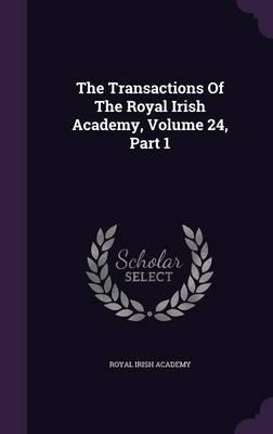 The Transactions of the Royal Irish Academy, Volume 24, Part 1
