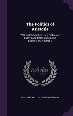 The Politics of Aristotle: With an Introduction, Two Prefactory Essays and Notes Critical and Explanatory, Volume 2