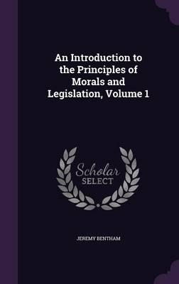 An Introduction to the Principles of Morals and Legislation, Volume 1