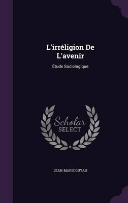 L'Irreligion de L'Avenir: Etude Sociologique