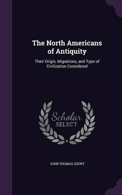The North Americans of Antiquity: Their Origin, Migrations, and Type of Civilization Considered