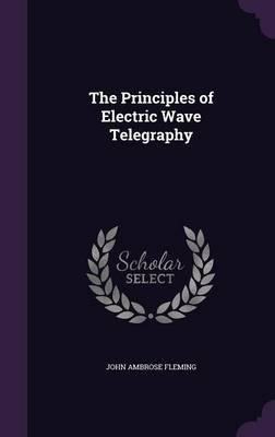 The Principles of Electric Wave Telegraphy