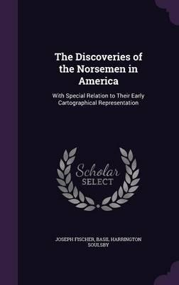 The Discoveries of the Norsemen in America: With Special Relation to Their Early Cartographical Representation