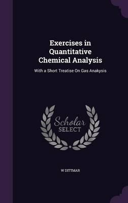 Exercises in Quantitative Chemical Analysis: With a Short Treatise on Gas Anakysis