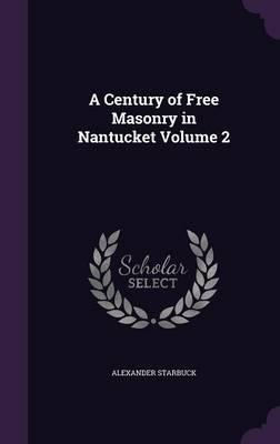 A Century of Free Masonry in Nantucket Volume 2
